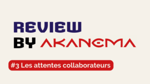 Review by AKANEMA #3 - nouvelles attentes collaborateurs